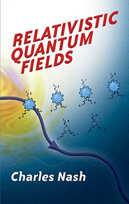 Relativistic Quantum Fields - Nash, Charles