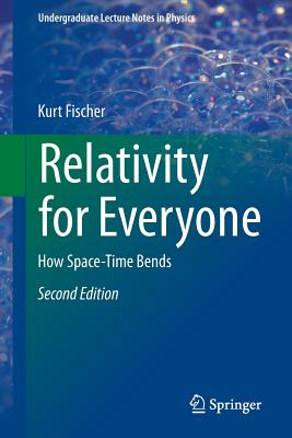 Relativity for Everyone: How Space-Time Bends - Fischer, Kurt