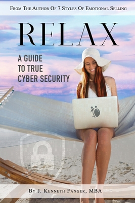 Relax: A Guide To True Cyber Security - Fanger, J Kenneth