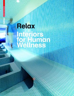 Relax: Interiors for Human Wellness - Bokern, Anneke (Contributions by), and Bruyninckx, Joeri (Contributions by), and Groen, Tim (Contributions by)