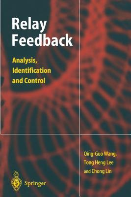 Relay Feedback: Analysis, Identification and Control - Wang, Qing-Guo, and Lee, Tong H, and Chong, Lin