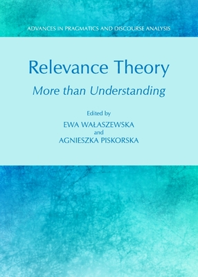 Relevance Theory: More Than Understanding - Piskorska, Agnieszka (Editor)