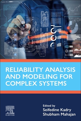 Reliability Analysis and Modeling for Complex Systems - Kadry, Seifedine, BSC, Msc, PhD (Editor), and Mahajan, Shubham, PhD (Editor)