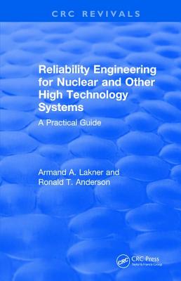 Reliability Engineering for Nuclear and Other High Technology Systems (1985): A practical guide - Lakner, A.A., and Anderson, R.T.