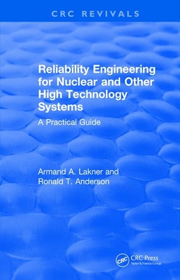 Reliability Engineering for Nuclear and Other High Technology Systems (1985): A Practical Guide - Lakner, A a, and Anderson, R T