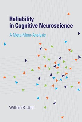 Reliability in Cognitive Neuroscience: A Meta-Meta-Analysis - Uttal, William R