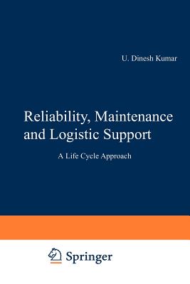 Reliability, Maintenance and Logistic Support: - A Life Cycle Approach - Kumar, U Dinesh, and Crocker, John, and Knezevic, J.