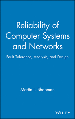 Reliability of Computer Systems and Networks: Fault Tolerance, Analysis, and Design - Shooman, Martin L