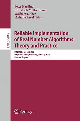 Reliable Implementation of Real Number Algorithms: Theory and Practice - Hertling, Peter (Editor), and Hoffmann, Christoph M (Editor), and Luther, Wolfram (Editor)