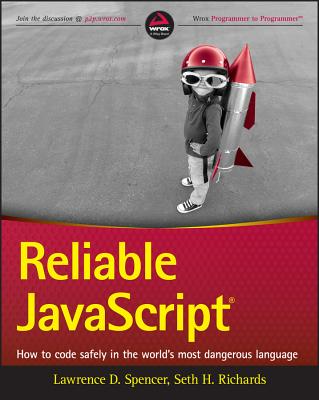 Reliable JavaScript: How to Code Safely in the World's Most Dangerous Language - Spencer, Lawrence D., and Richards, Seth H.