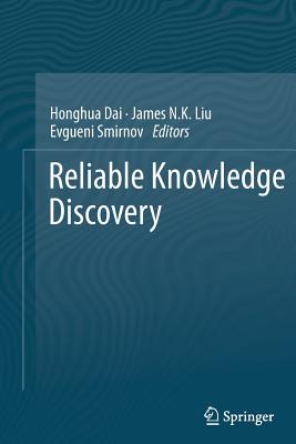Reliable Knowledge Discovery - Dai, Honghua (Editor), and Liu, James N K (Editor), and Smirnov, Evgueni (Editor)
