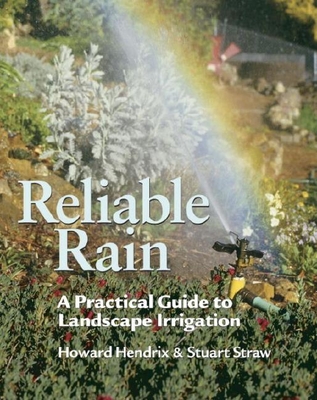 Reliable Rain: A Practical Guide to Landscape Irrigation - Hendrix, Howard, and Straw, Stuart
