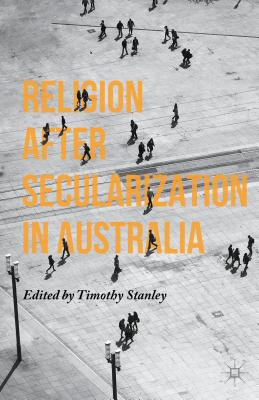 Religion after Secularization in Australia - Stanley, Timothy (Editor)