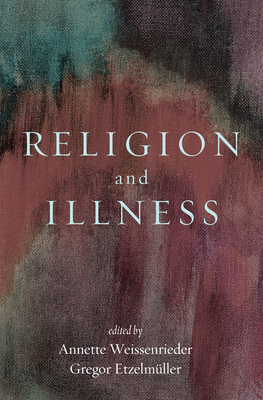 Religion and Illness - Weissenrieder, Annette (Editor), and Etzelm�ller, Gregor (Editor)
