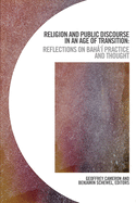 Religion and Public Discourse in an Age of Transition: Reflections on Baha'i Practice and Thought