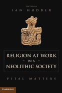Religion at Work in a Neolithic Society: Vital Matters
