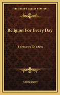 Religion for Every Day: Lectures to Men