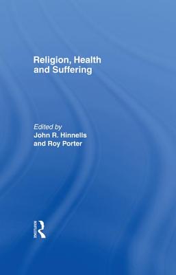 Religion, Health and Suffering - Hinnells, John R. (Editor), and Porter, Roy (Editor)