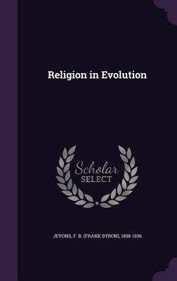 Religion in Evolution - Jevons, F B (Frank Byron) 1858-1936 (Creator)