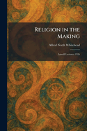 Religion in the Making: Lowell Lectures 1926