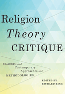 Religion, Theory, Critique: Classic and Contemporary Approaches and Methodologies