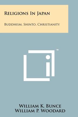 Religions In Japan: Buddhism, Shinto, Christianity - Bunce, William K (Editor), and Woodard, William P (Foreword by)
