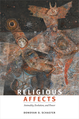 Religious Affects: Animality, Evolution, and Power - Schaefer, Donovan O