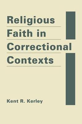 Religious Faith in Correctional Contexts - Kerley, Kent R