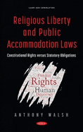 Religious Liberty and Public Accommodation Laws:: Constitutional Rights Versus Statutory Obligations