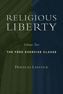 Religious Liberty, Volume 2: The Free Exercise Clause