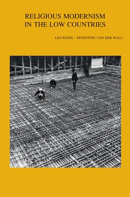 Religious Modernism in the Low Countries - Kenis, L (Editor), and Van Der Wall, E (Editor)
