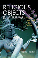Religious Objects in Museums: Private Lives and Public Duties