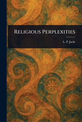 Religious Perplexities - Jacks, L P (Lawrence Pearsall)