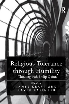 Religious Tolerance through Humility: Thinking with Philip Quinn - Basinger, David, and Kraft, James (Editor)