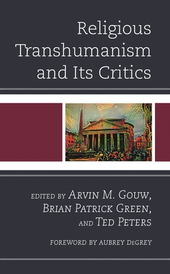 Religious Transhumanism and Its Critics - Degrey, Aubrey (Foreword by), and Bauman, Whitney a (Contributions by), and Cannon, Lincoln (Contributions by)