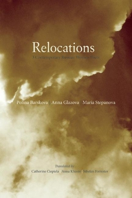 Relocations: Three Contemporary Russian Women Poets - Ciepiela, Catherine (Translated by), and Khasin, Anna (Translated by), and Forrester, Sibelan (Translated by)