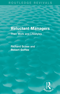 Reluctant Managers (Routledge Revivals): Their Work and Lifestyles - Scase, Richard, and Goffee, Robert