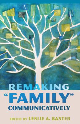 Remaking "Family" Communicatively - Baxter, Leslie A. (Editor)
