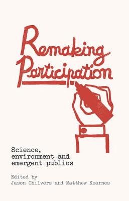 Remaking Participation: Science, Environment and Emergent Publics - Chilvers, Jason (Editor), and Kearnes, Matthew (Editor)