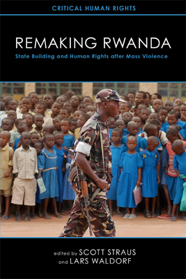 Remaking Rwanda: State Building and Human Rights After Mass Violence - Straus, Scott (Editor), and Waldorf, Lars (Editor)