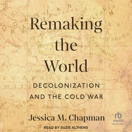 Remaking the World: Decolonization and the Cold War