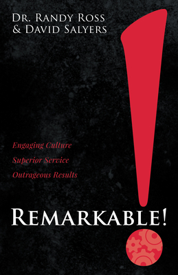 Remarkable!: Engaging Culture. Superior Service. Outrageous Results. - Ross, Randy, Dr., and Salyers, David