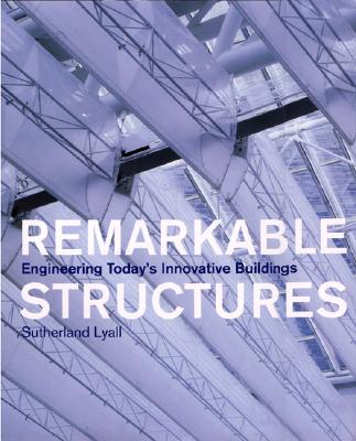 Remarkable Structures: Engineering Today's Innovative Buildings - Lyall, Sutherland