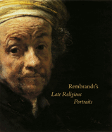 Rembrandt's Late Religious Portraits