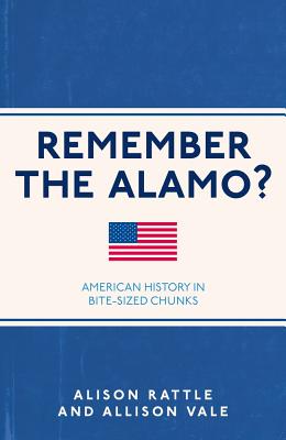 Remember the Alamo?: American History in Bite-Sized Chunks - Rattle, Alison, and Vale, Allison