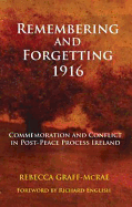 Remembering and Forgetting 1916: Commemoration and Conflict in Post-peace Process Ireland