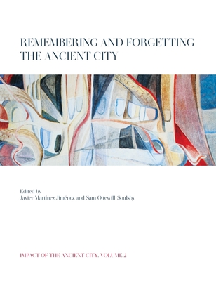 Remembering and Forgetting the Ancient City - Mart�nez Jim�nez, Javier (Editor), and Ottewill-Soulsby, Sam (Editor)