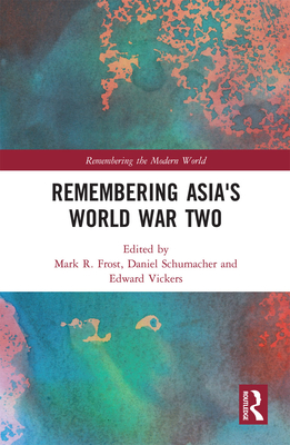 Remembering Asia's World War Two - Frost, Mark R. (Editor), and Schumacher, Daniel (Editor), and Vickers, Edward (Editor)