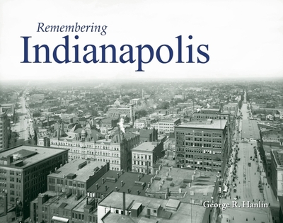 Remembering Indianapolis - Hanlin, George (Text by)
