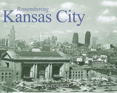 Remembering Kansas City - Copeland, Lara (Text by)